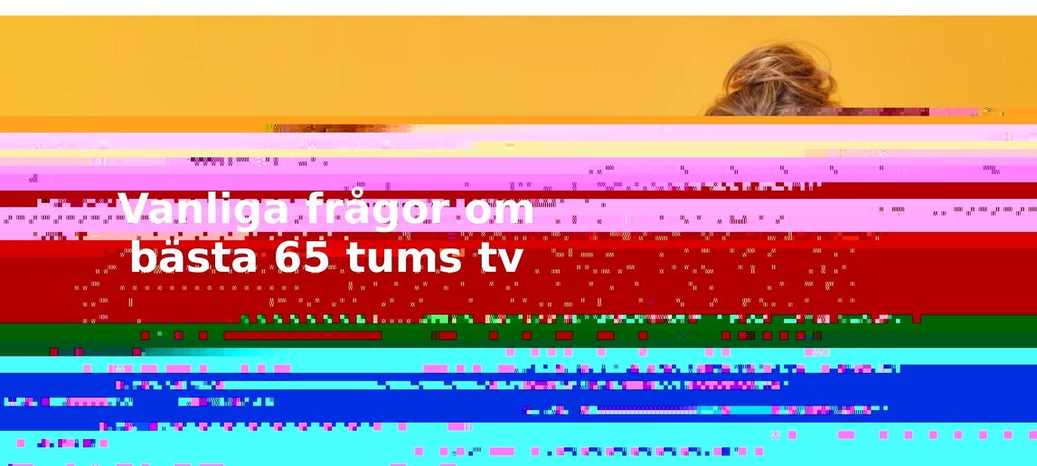 Vanliga frågor om 65 tums tv
